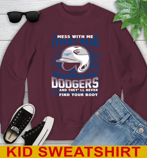 MLB Baseball Los Angeles Dodgers Mess With Me I Fight Back Mess With My Team And They'll Never Find Your Body Shirt Youth Sweatshirt 4