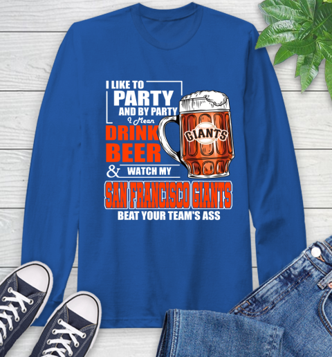 MLB I Like To Party And By Party I Mean Drink Beer And Watch My San Francisco Giants Beat Your Team's Ass Baseball Long Sleeve T-Shirt 10