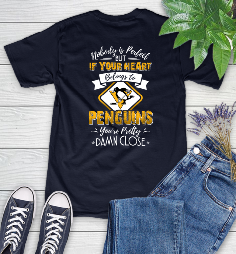 NHL Hockey Pittsburgh Penguins Nobody Is Perfect But If Your Heart Belongs To Penguins You're Pretty Damn Close Shirt Women's T-Shirt 2