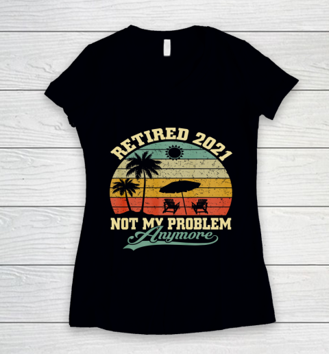 Retired 2021 Not My Problem Anymore Retro Funny Retirement Women's V-Neck T-Shirt