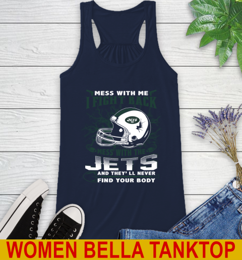 NFL Football New York Jets Mess With Me I Fight Back Mess With My Team And They'll Never Find Your Body Shirt Racerback Tank 9