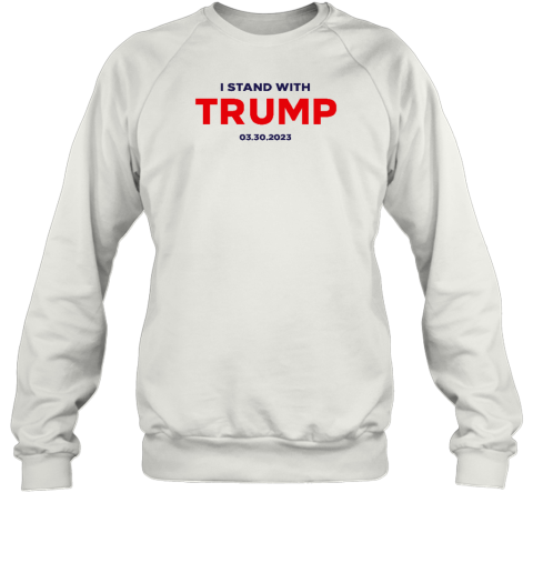 I Stand With Trump 03.30.2023 Sweatshirt