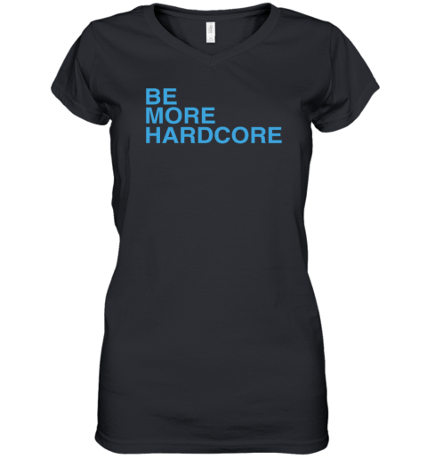 Wearthemoment Be More Hardcore Women's V-Neck T-Shirt