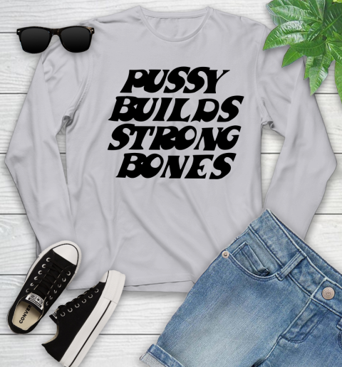 Pussy builds strong bones shirt 100