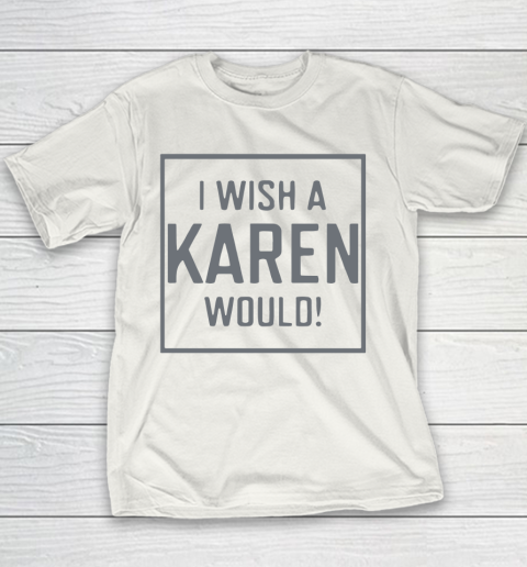 I Wish A Karen Would Youth T-Shirt 2
