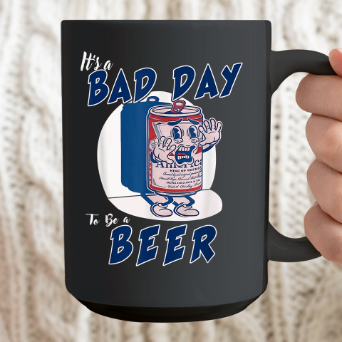 It's A Bad Day To Be A Beer Ceramic Mug 15oz 2