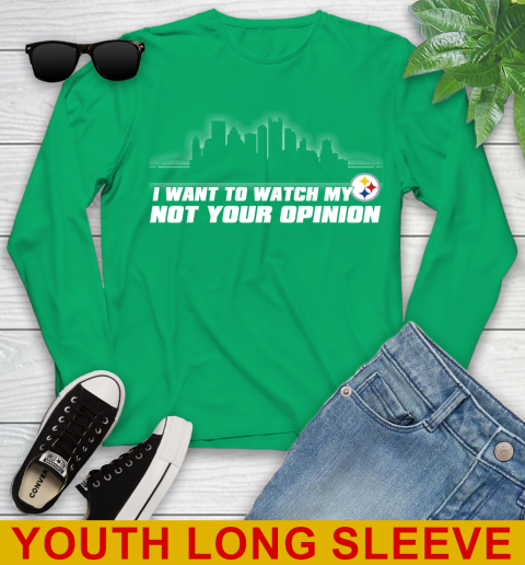 Pittsburgh Steelers NFL I Want To Watch My Team Not Your Opinion Youth Long Sleeve 7