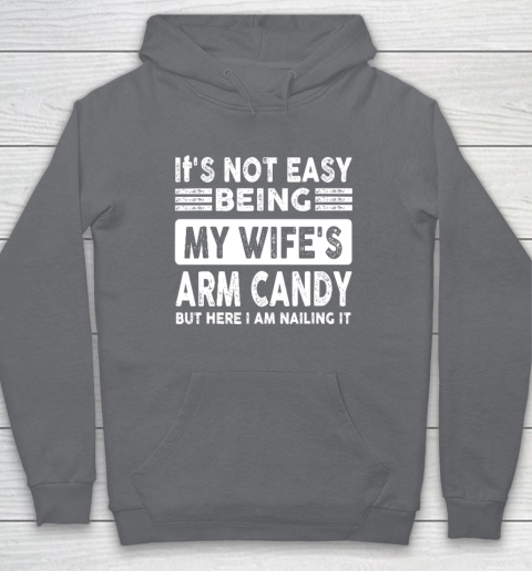 Its Not Easy Being My Wifes Arm Candy But Here I Am Nailin Hoodie 3