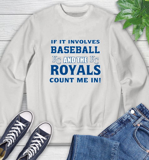 MLB If It Involves Baseball And The Kansas City Royals Count Me In Sports Sweatshirt