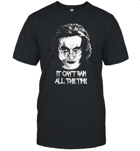 It Can't Rain All The Time Eric Draven The Crow Shirts