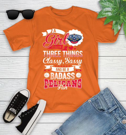 New Orleans Pelicans NBA A Girl Should Be Three Things Classy Sassy And A Be Badass Fan Youth T-Shirt 9