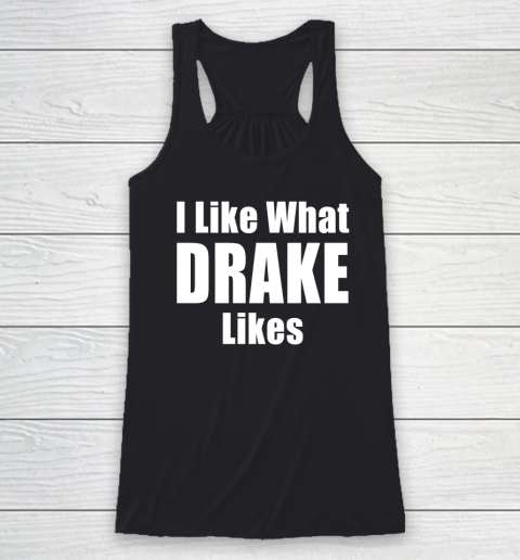 I Like What Drake Likes Racerback Tank