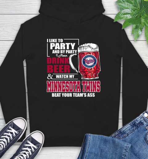 MLB I Like To Party And By Party I Mean Drink Beer And Watch My Minnesota Twins Beat Your Team's Ass Baseball Hoodie