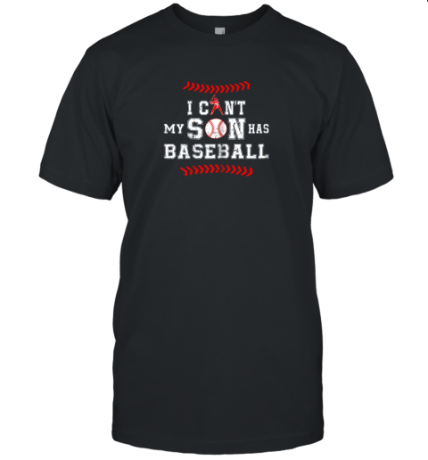 I Can't My Son Has Baseball Shirt Baseball Dad Mom Unisex Jersey Tee