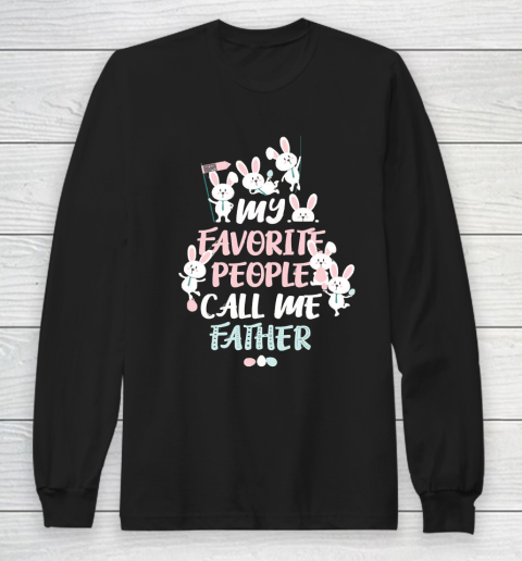 Father's Day Funny Gift Ideas Apparel  Cute Bunny My Favorite People Call Me FATHER Easter T Shirt Long Sleeve T-Shirt