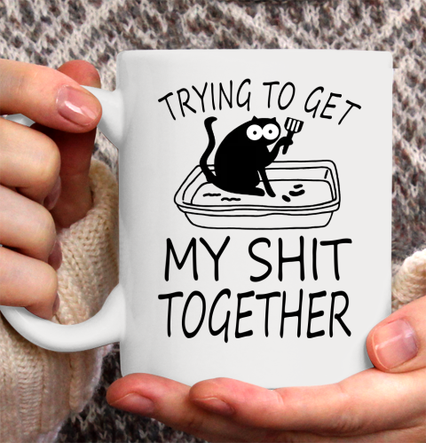 Trying To Get My Shit Together Funny Cat Ceramic Mug 11oz