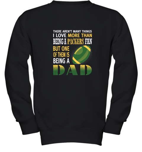 I Love More Than Being A Packers Fan Being A Dad Football Youth Sweatshirt