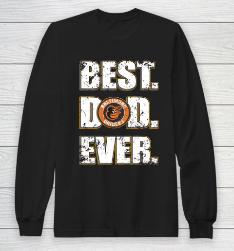 MLB Baltimore Orioles Baseball Best Dad Ever Family Shirt Long Sleeve T-Shirt