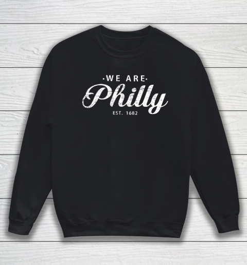 We are Philly est 1682 Sweatshirt