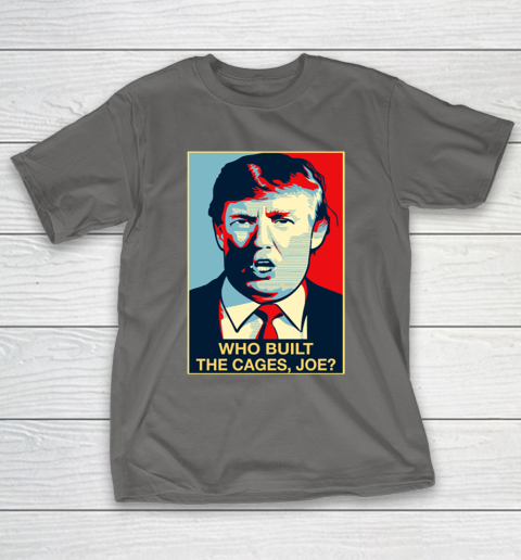 Trump Who Built The Cages Joe T-Shirt 8
