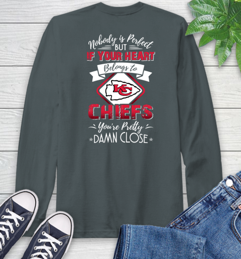 NFL Football Kansas City Chiefs Nobody Is Perfect But If Your Heart Belongs To Chiefs You're Pretty Damn Close Shirt Long Sleeve T-Shirt 7