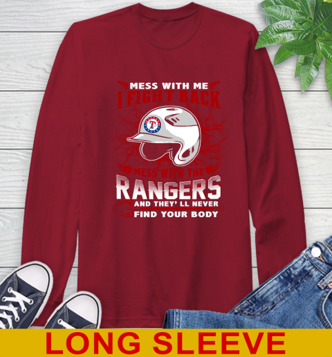 MLB Baseball Texas Rangers Mess With Me I Fight Back Mess With My Team And They'll Never Find Your Body Shirt Long Sleeve T-Shirt 9