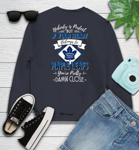 NHL Hockey Toronto Maple Leafs Nobody Is Perfect But If Your Heart Belongs To Leafs You're Pretty Damn Close Shirt Youth Sweatshirt 2