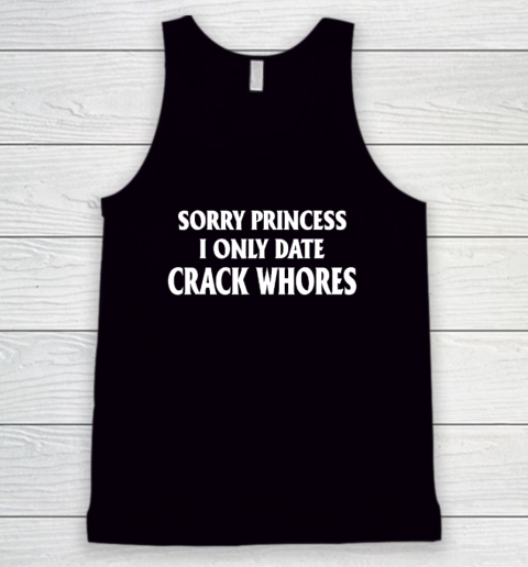 Sorry Princess I Only Date CrackWhores Tank Top