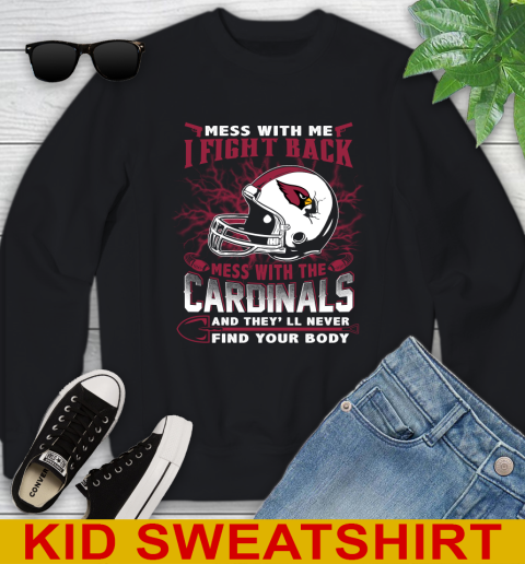 NFL Football Arizona Cardinals Mess With Me I Fight Back Mess With My Team And They'll Never Find Your Body Shirt Youth Sweatshirt