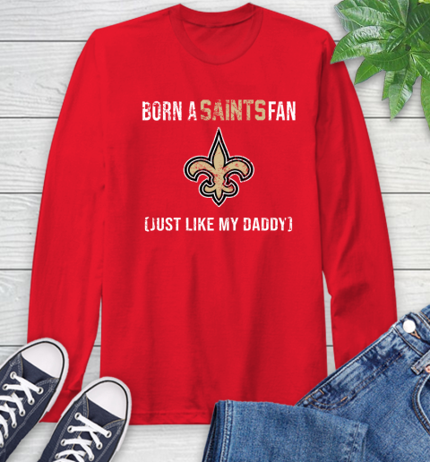 NFL New Orleans Saints Football Loyal Fan Just Like My Daddy Shirt Long Sleeve T-Shirt 12