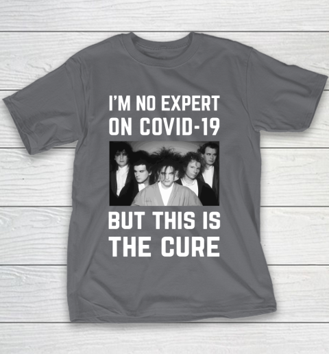 The Cure Tshirt Im No Expert On Covid 19 But This Is The Cure Youth T-Shirt 5