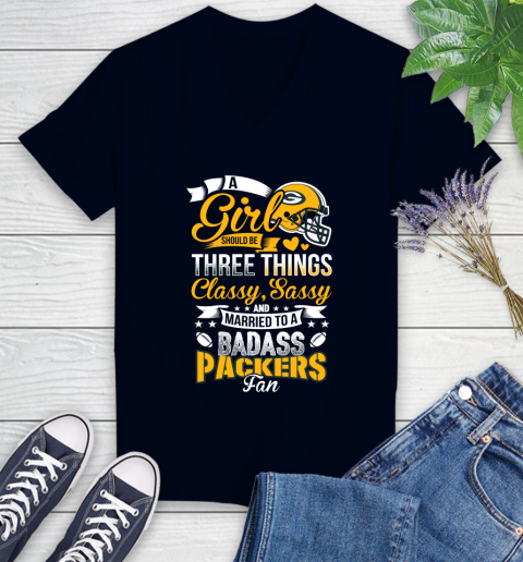 Green Bay Packers NFL Football A Girl Should Be Three Things Classy Sassy And A Be Badass Fan Women's V-Neck T-Shirt 2