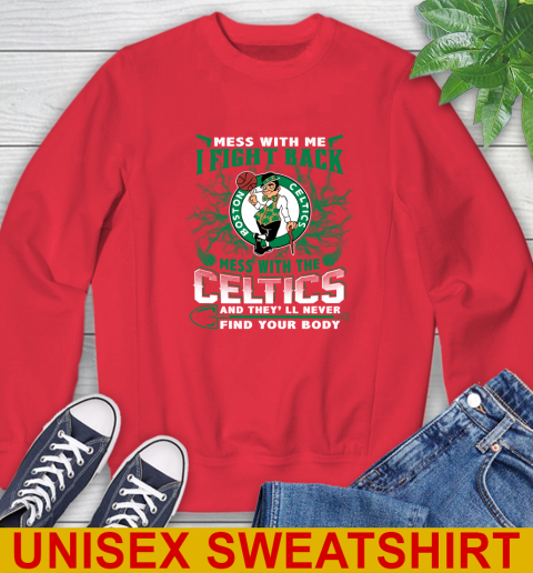 NBA Basketball NBA Basketball Boston Celtics Mess With Me I Fight Back Mess With My Team And They'll Never Find Your Body Shirt Sweatshirt 12