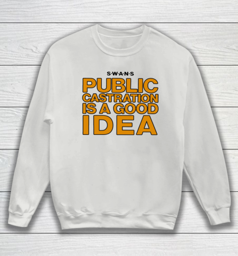 Public Castration Is A Good Idea SWANS Sweatshirt 3