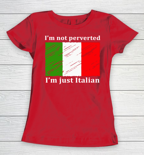 I'm Not Perverted I'm Just Italian Women's T-Shirt 9
