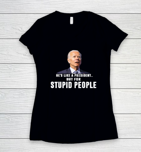 Funny Anti Biden He's Like A President but for Stupid People Women's V-Neck T-Shirt