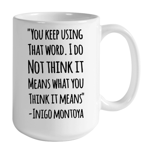 You keep using that word. I don't think it means what you think it means Color Changing Mug 15oz 2
