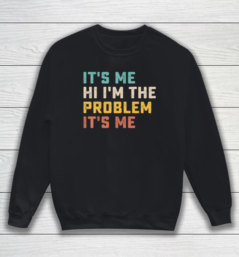 Funny Quote It's Me Hi I'm the Problem It's Me Sweatshirt