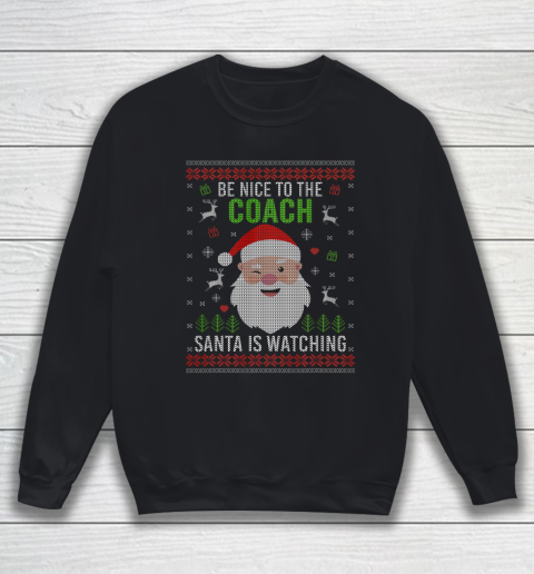 Be Nice To The Coach Santa Is Watching Ugly Christmas Sweatshirt