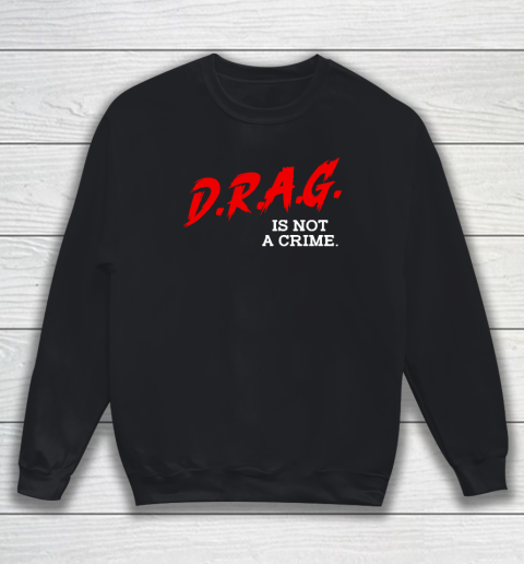 Drag Is Not A Crime LGBT Gay Pride Equality Drag Queen Sweatshirt