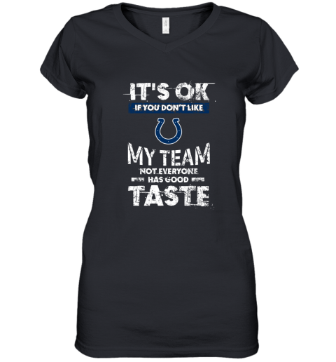 Indianapolis Colts Nfl Football Its Ok If You Dont Like My Team Not Everyone Has Good Taste Women's V-Neck T-Shirt
