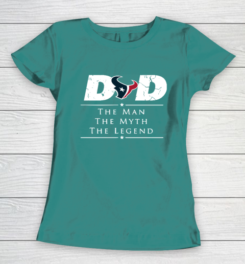 Houston Texans NFL Football Dad The Man The Myth The Legend Women's T-Shirt 10