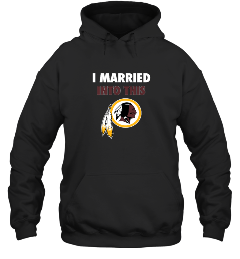 I Married Into This Washington Redskins Hooded