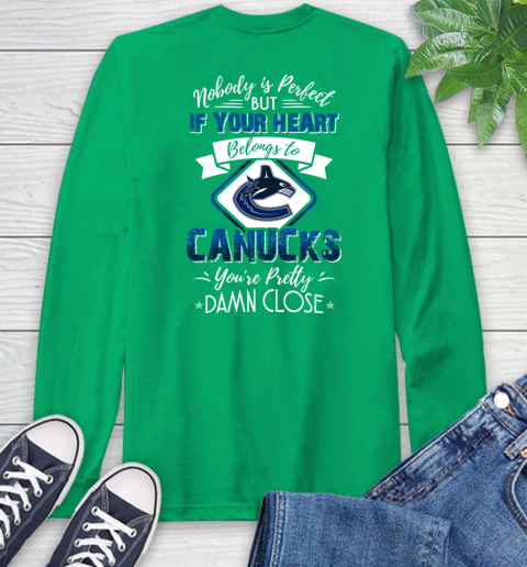 NHL Hockey Vancouver Canucks Nobody Is Perfect But If Your Heart Belongs To Canucks You're Pretty Damn Close Shirt Long Sleeve T-Shirt 9