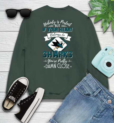 NHL Hockey San Jose Sharks Nobody Is Perfect But If Your Heart Belongs To Sharks You're Pretty Damn Close Shirt Sweatshirt 12