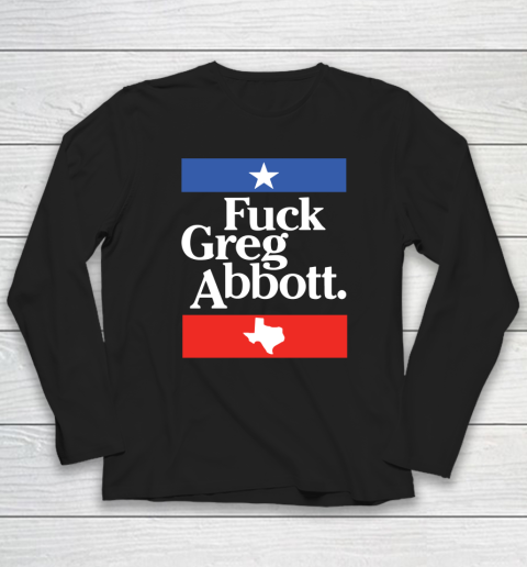 Fuck Greg Abbot Texas Long Sleeve T-Shirt
