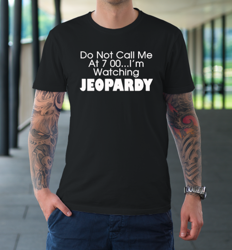 Do Not Call Me At 7 00 Shirt I'm Watching Jeopardy T-Shirt
