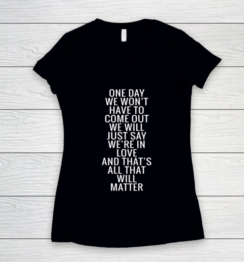 One Day We Won t Have To Come Out We Will Just Say Women's V-Neck T-Shirt