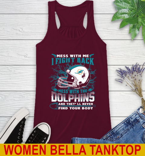 NFL Football Miami Dolphins Mess With Me I Fight Back Mess With My Team And They'll Never Find Your Body Shirt Racerback Tank 2