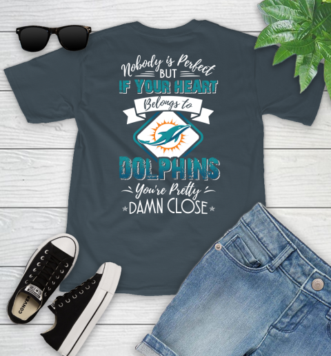 NFL Football Miami Dolphins Nobody Is Perfect But If Your Heart Belongs To Dolphins You're Pretty Damn Close Shirt Youth T-Shirt 9